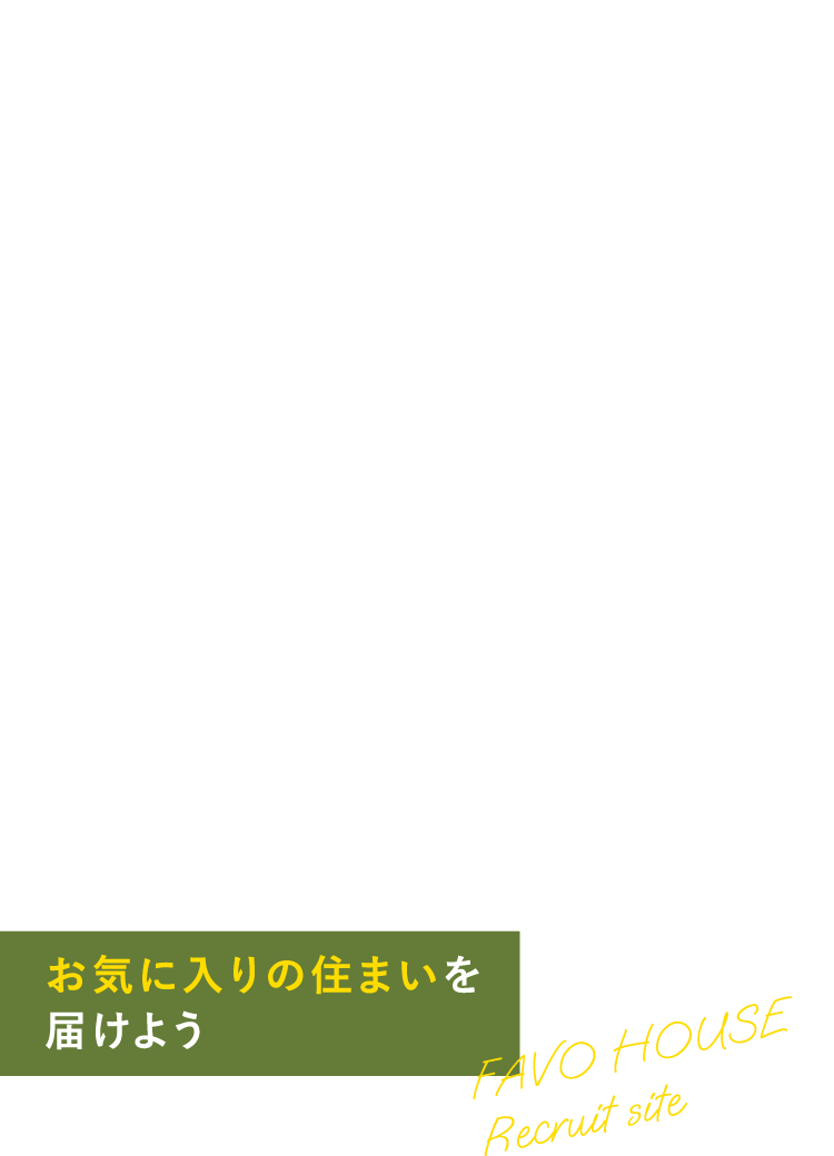 FAVO HOUSE Recruit site ノベ不動産事業の立ち上げメンバー募集！ FAVO HOUSEお気に入りの住まいを届けよう